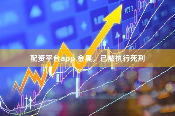配资平台app 金昊，已被执行死刑