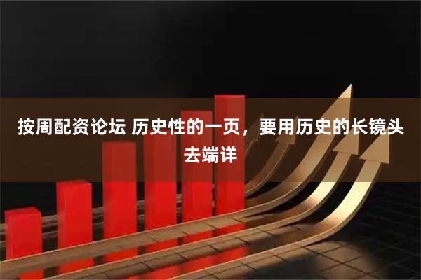 按周配资论坛 历史性的一页，要用历史的长镜头去端详